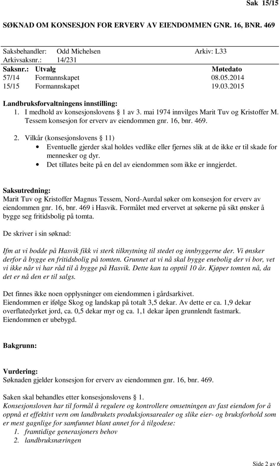 Vilkår (konsesjonslovens 11) Eventuelle gjerder skal holdes vedlike eller fjernes slik at de ikke er til skade for mennesker og dyr. Det tillates beite på en del av eiendommen som ikke er inngjerdet.