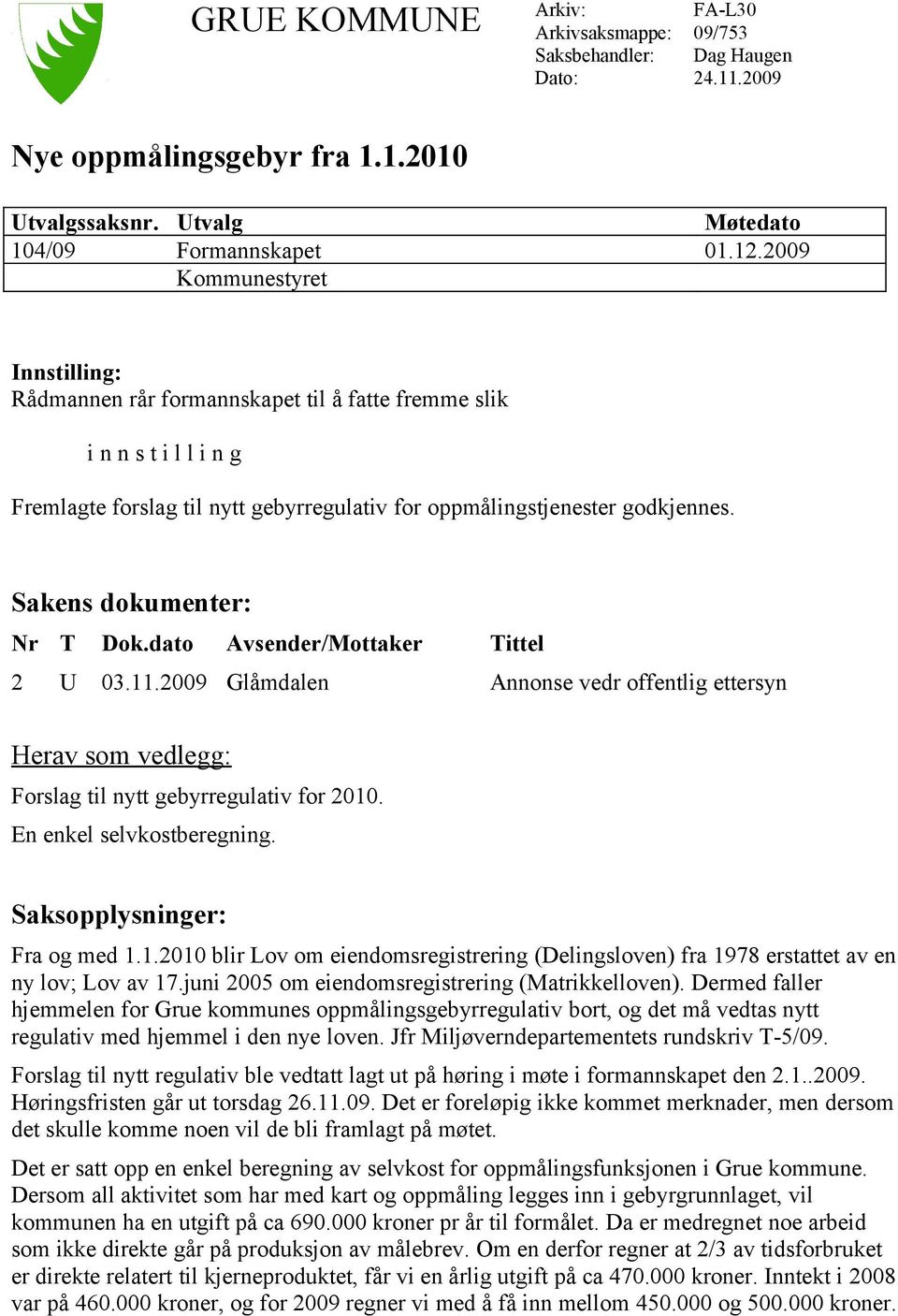 Sakens dokumenter: Nr T Dok.dato Avsender/Mottaker Tittel 2 U 03.11.2009 Glåmdalen Annonse vedr offentlig ettersyn Herav som vedlegg: Forslag til nytt gebyrregulativ for 2010.