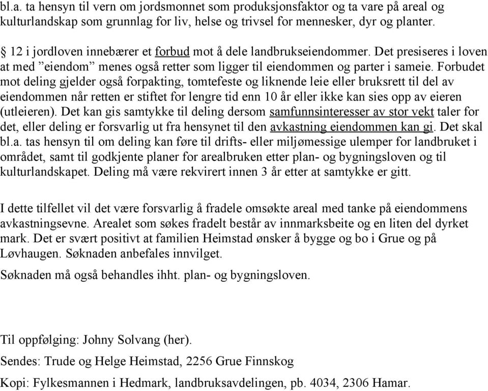 Forbudet mot deling gjelder også forpakting, tomtefeste og liknende leie eller bruksrett til del av eiendommen når retten er stiftet for lengre tid enn 10 år eller ikke kan sies opp av eieren