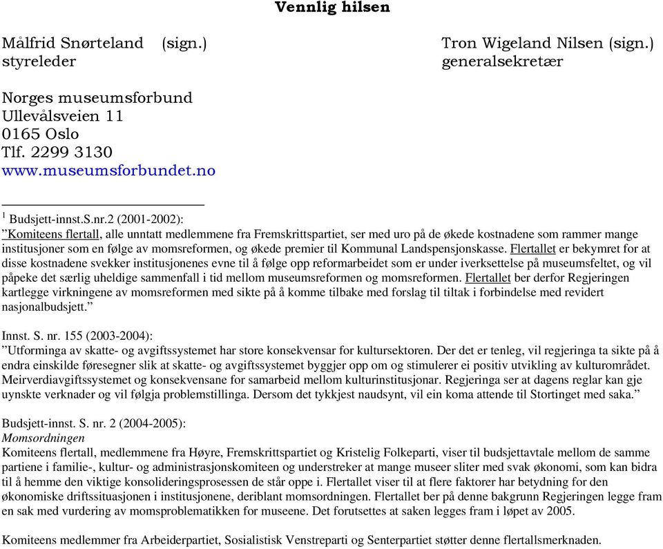 2 (2001-2002): Komiteens flertall, alle unntatt medlemmene fra Fremskrittspartiet, ser med uro på de økede kostnadene som rammer mange institusjoner som en følge av momsreformen, og økede premier til