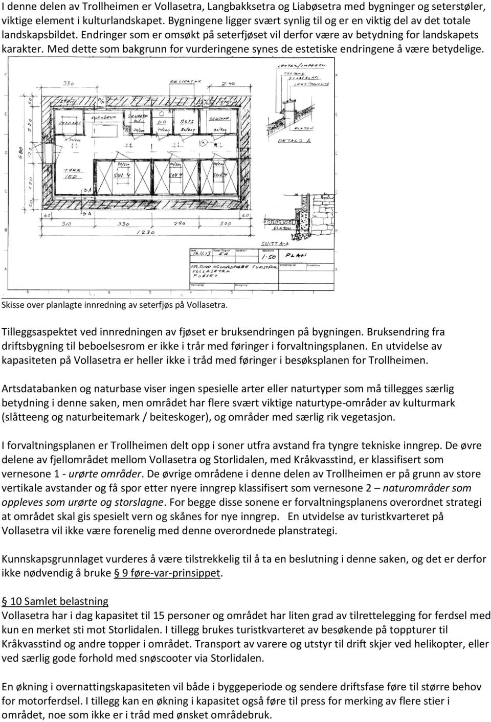 Med dette som bakgrunn for vurderingene synes de estetiske endringene å være betydelige. Skisse over planlagte innredning av seterfjøs på Vollasetra.