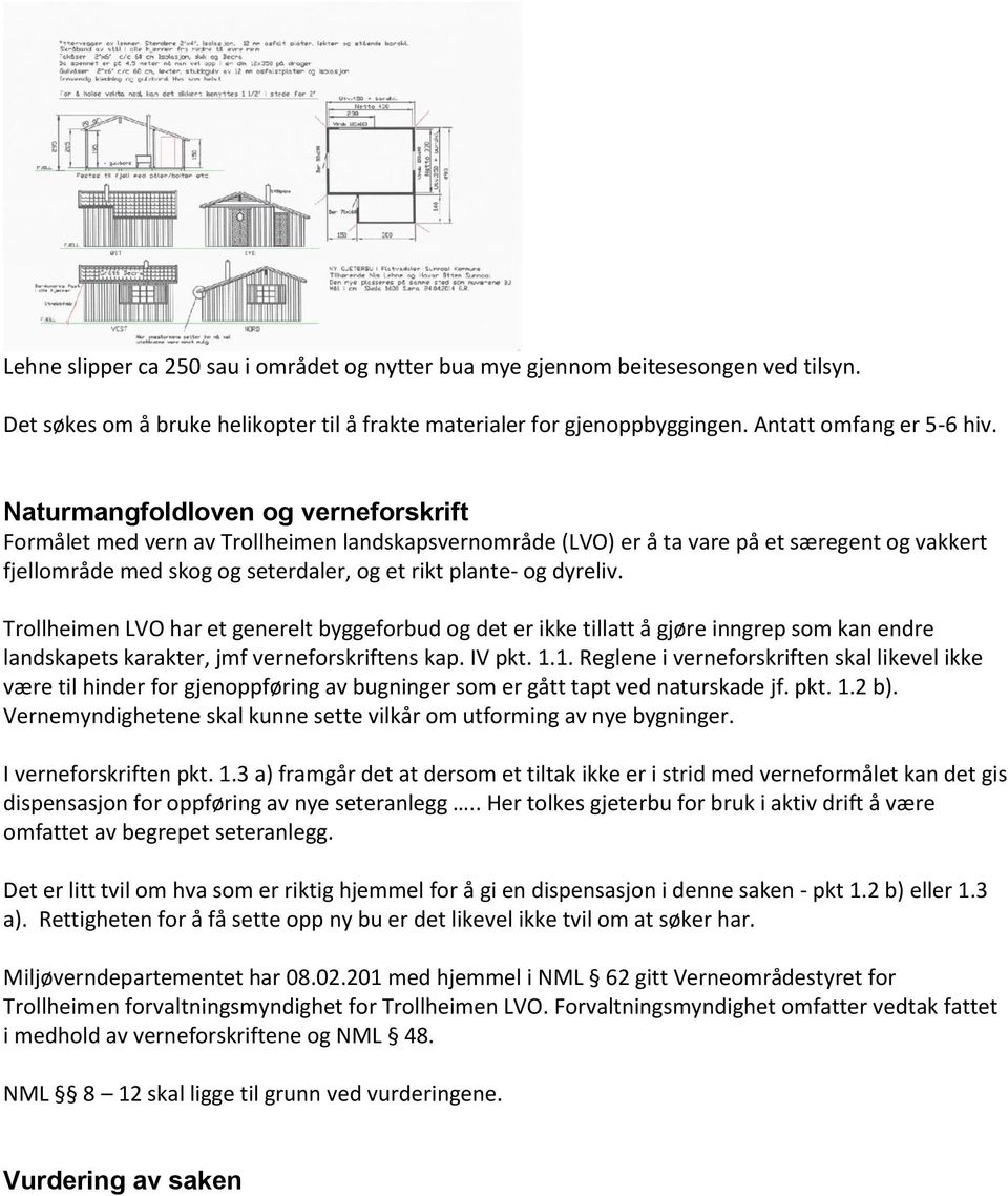 dyreliv. Trollheimen LVO har et generelt byggeforbud og det er ikke tillatt å gjøre inngrep som kan endre landskapets karakter, jmf verneforskriftens kap. IV pkt. 1.