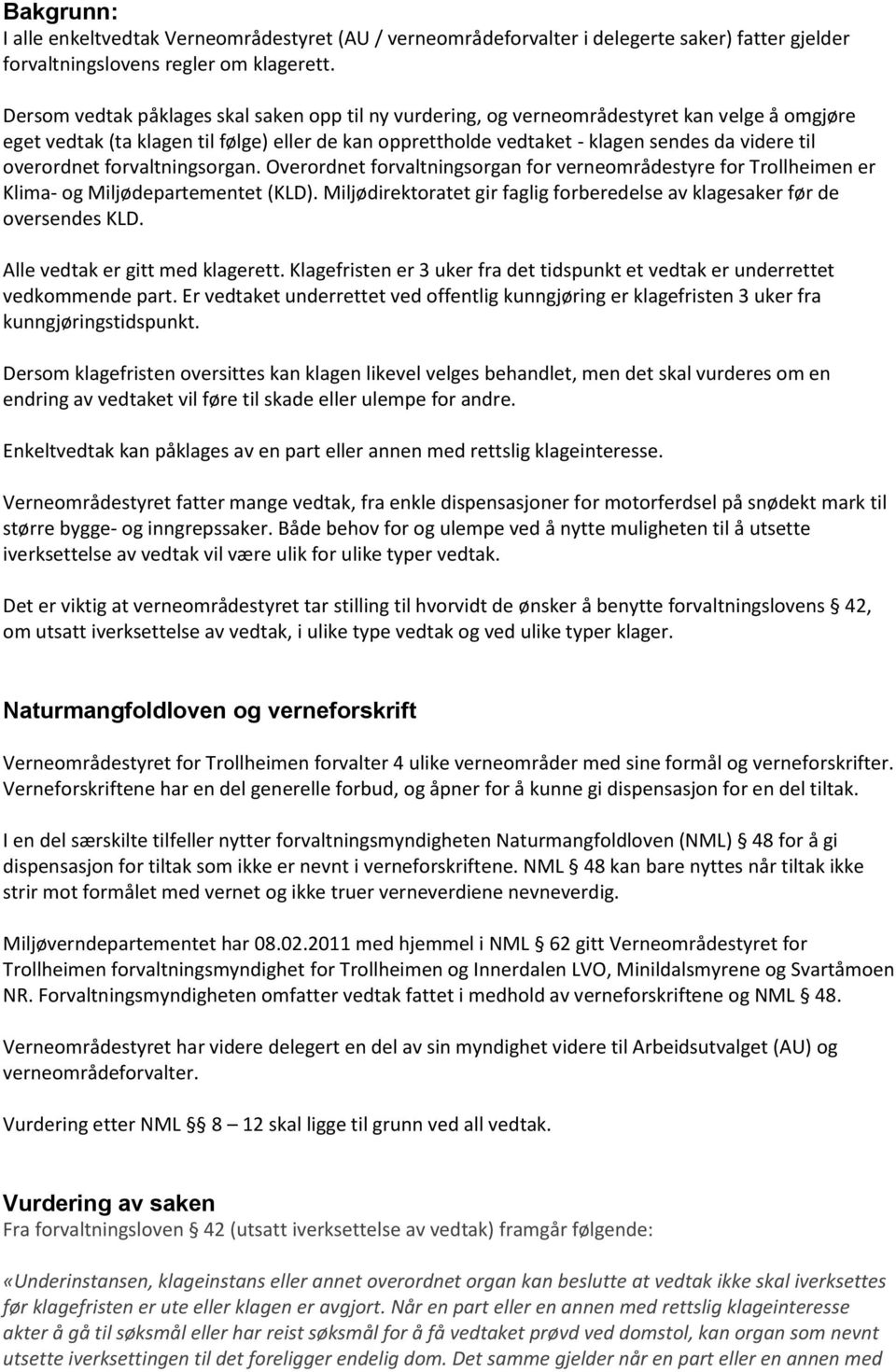 overordnet forvaltningsorgan. Overordnet forvaltningsorgan for verneområdestyre for Trollheimen er Klima- og Miljødepartementet (KLD).