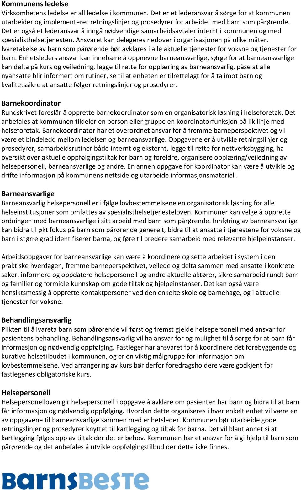 Det er også et lederansvar å inngå nødvendige samarbeidsavtaler internt i kommunen og med spesialisthelsetjenesten. Ansvaret kan delegeres nedover i organisasjonen på ulike måter.