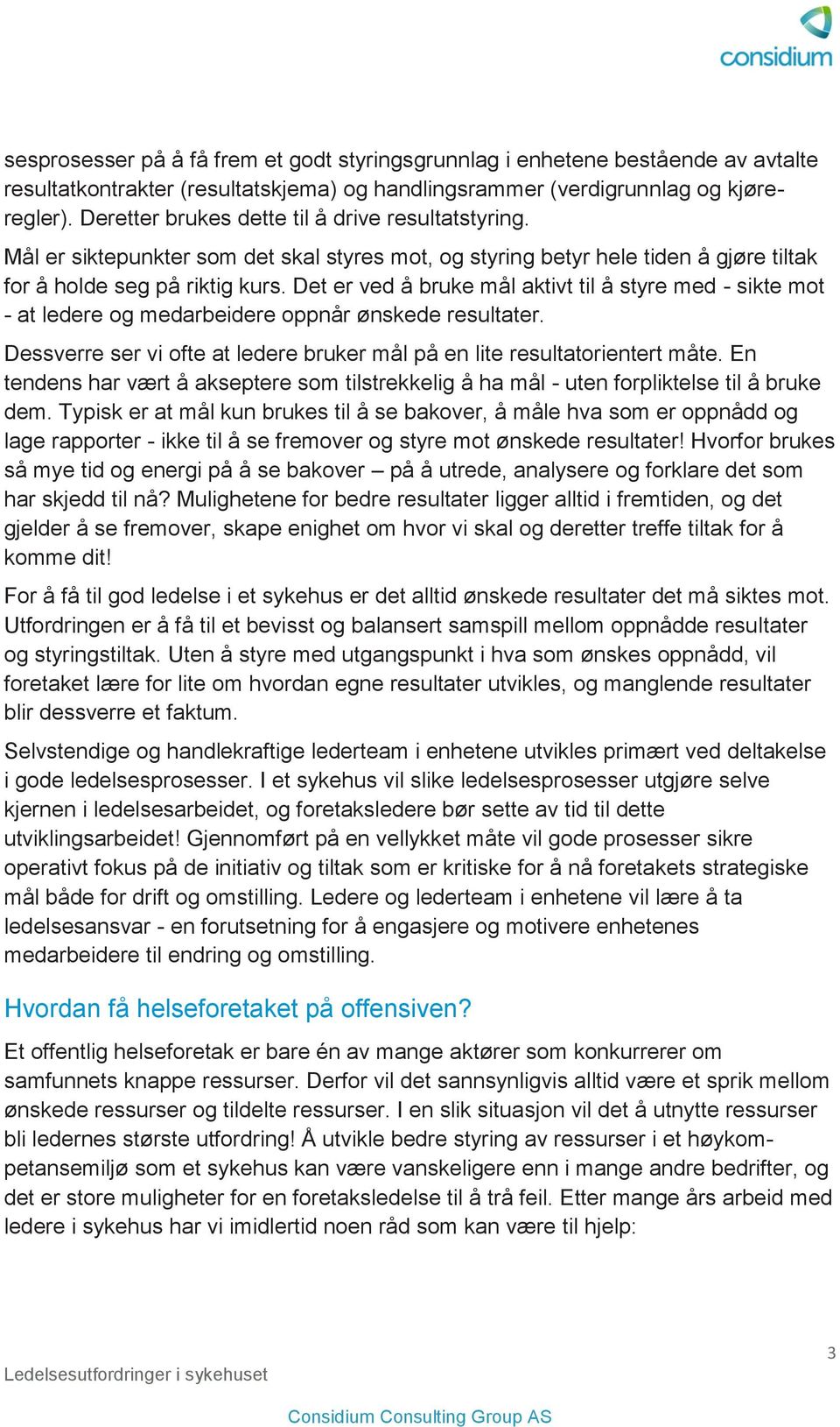 Det er ved å bruke mål aktivt til å styre med - sikte mot - at ledere og medarbeidere oppnår ønskede resultater. Dessverre ser vi ofte at ledere bruker mål på en lite resultatorientert måte.