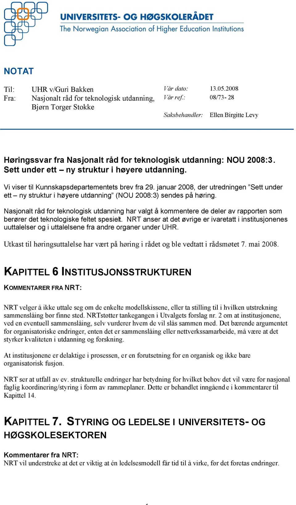 Vi viser til Kunnskapsdepartementets brev fra 29. januar 2008, der utredningen Sett under ett ny struktur i høyere utdanning (NOU 2008:3) sendes på høring.