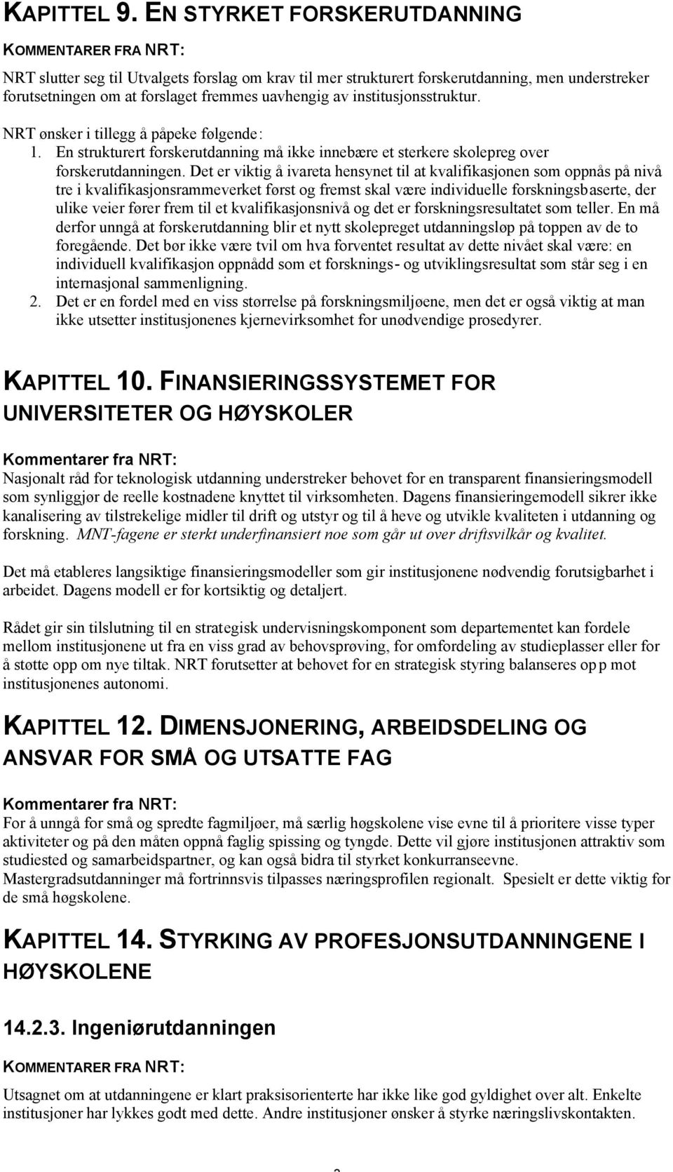 institusjonsstruktur. NRT ønsker i tillegg å påpeke følgende: 1. En strukturert forskerutdanning må ikke innebære et sterkere skolepreg over forskerutdanningen.