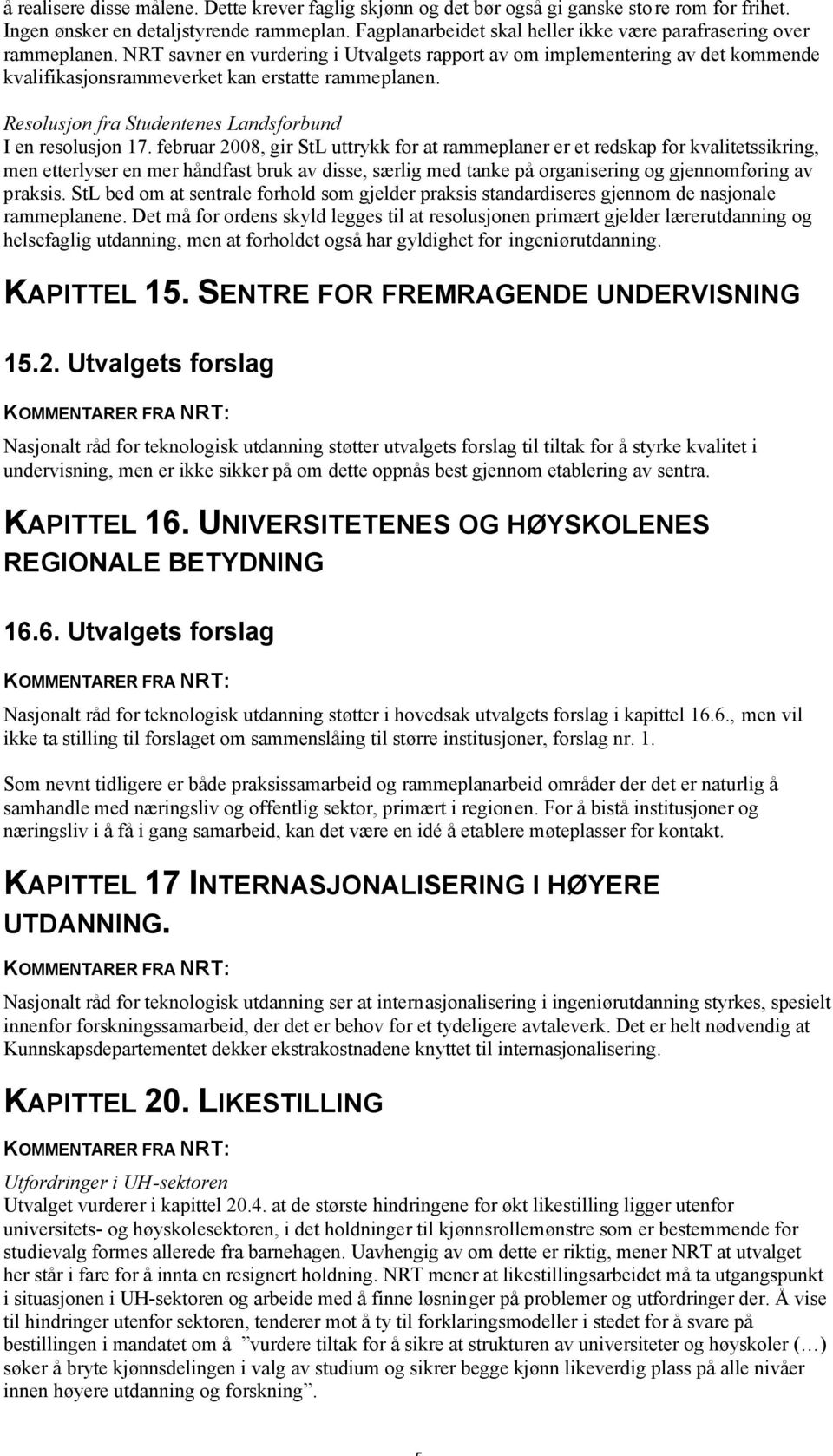 NRT savner en vurdering i Utvalgets rapport av om implementering av det kommende kvalifikasjonsrammeverket kan erstatte rammeplanen. Resolusjon fra Studentenes Landsforbund I en resolusjon 17.