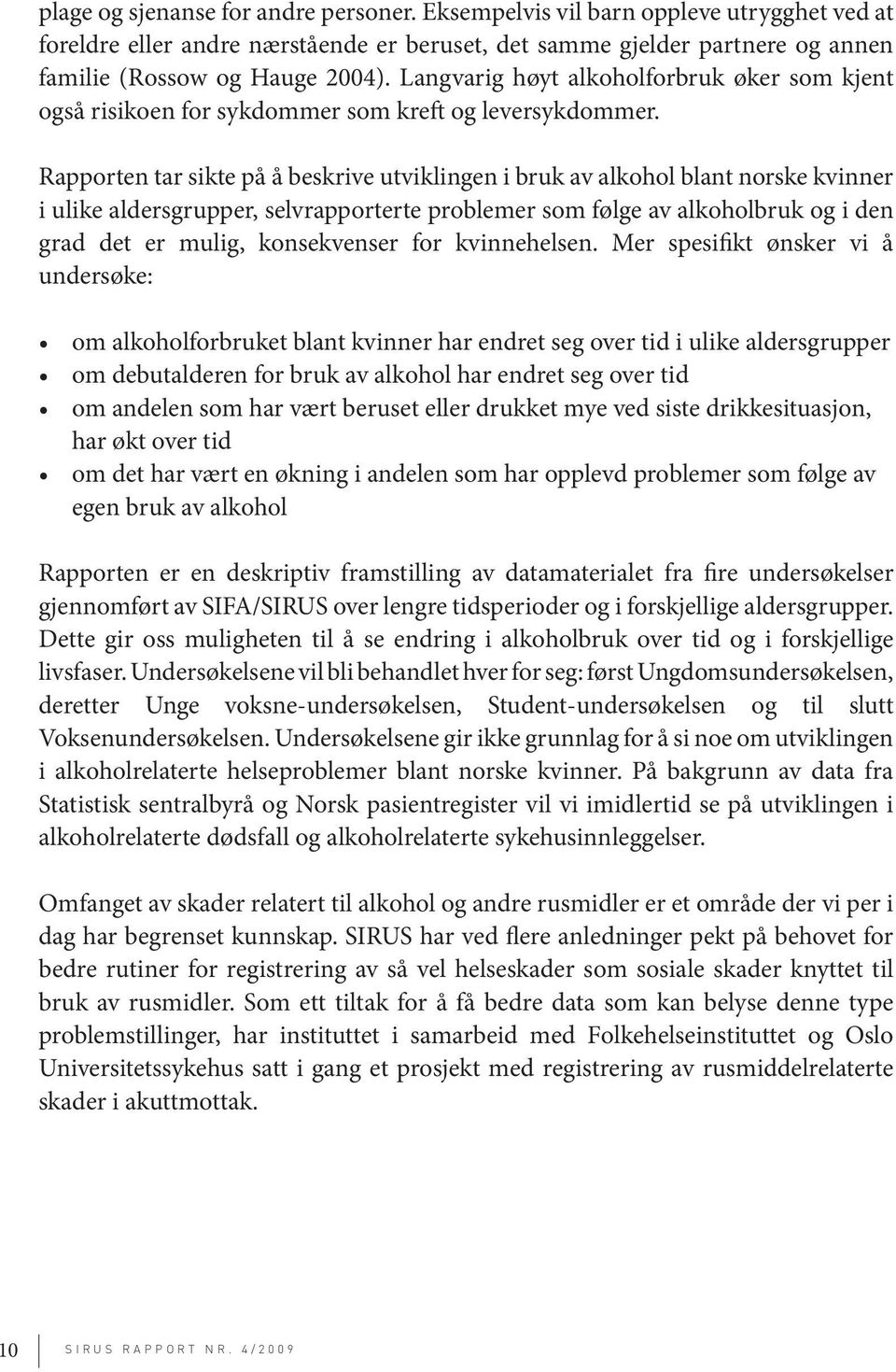 Rapporten tar sikte på å beskrive utviklingen i bruk av alkohol blant norske kvinner i ulike aldersgrupper, selvrapporterte problemer som følge av alkoholbruk og i den grad det er mulig, konsekvenser