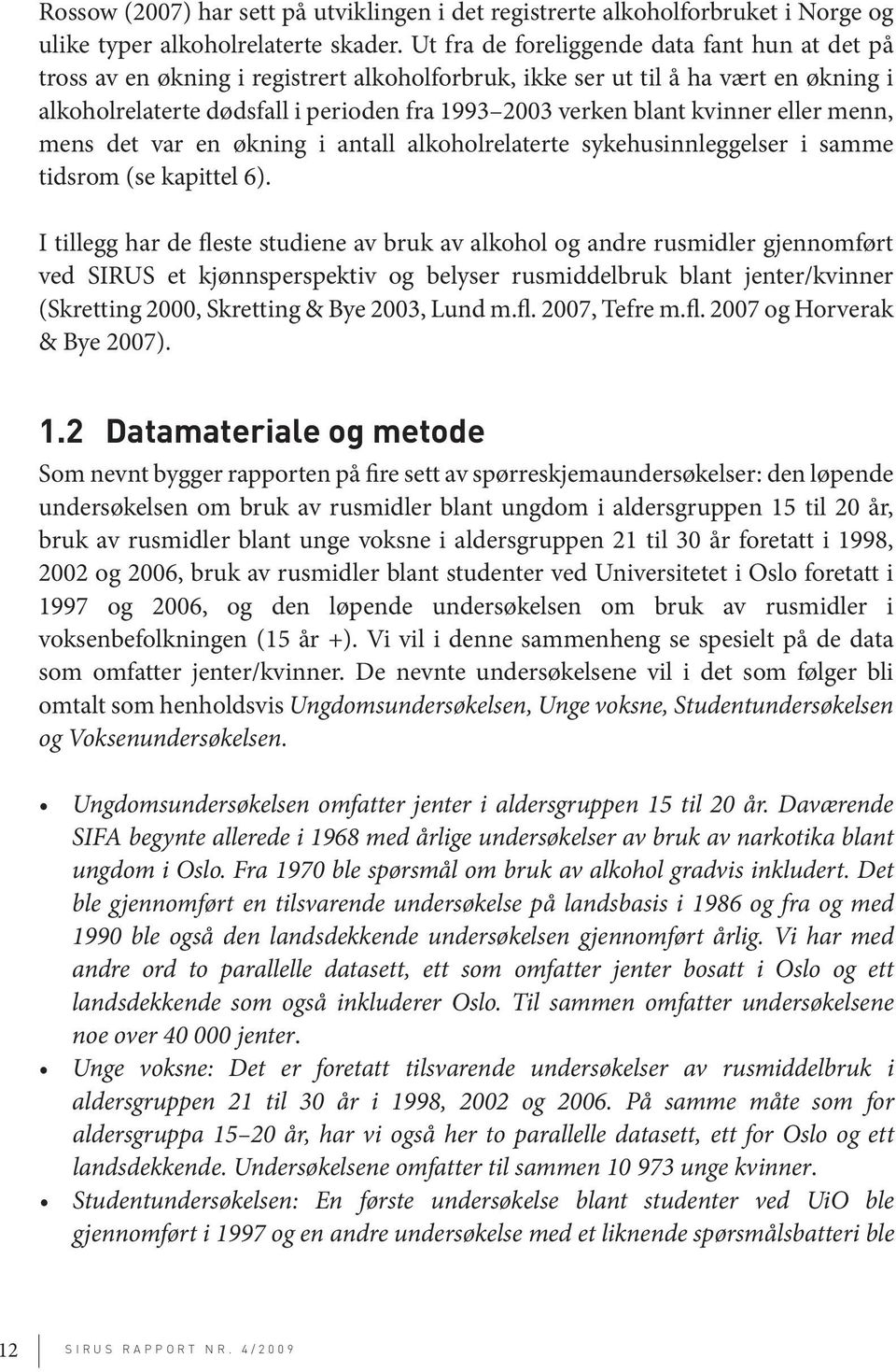 kvinner eller menn, mens det var en økning i antall alkoholrelaterte sykehusinnleggelser i samme tidsrom (se kapittel 6).