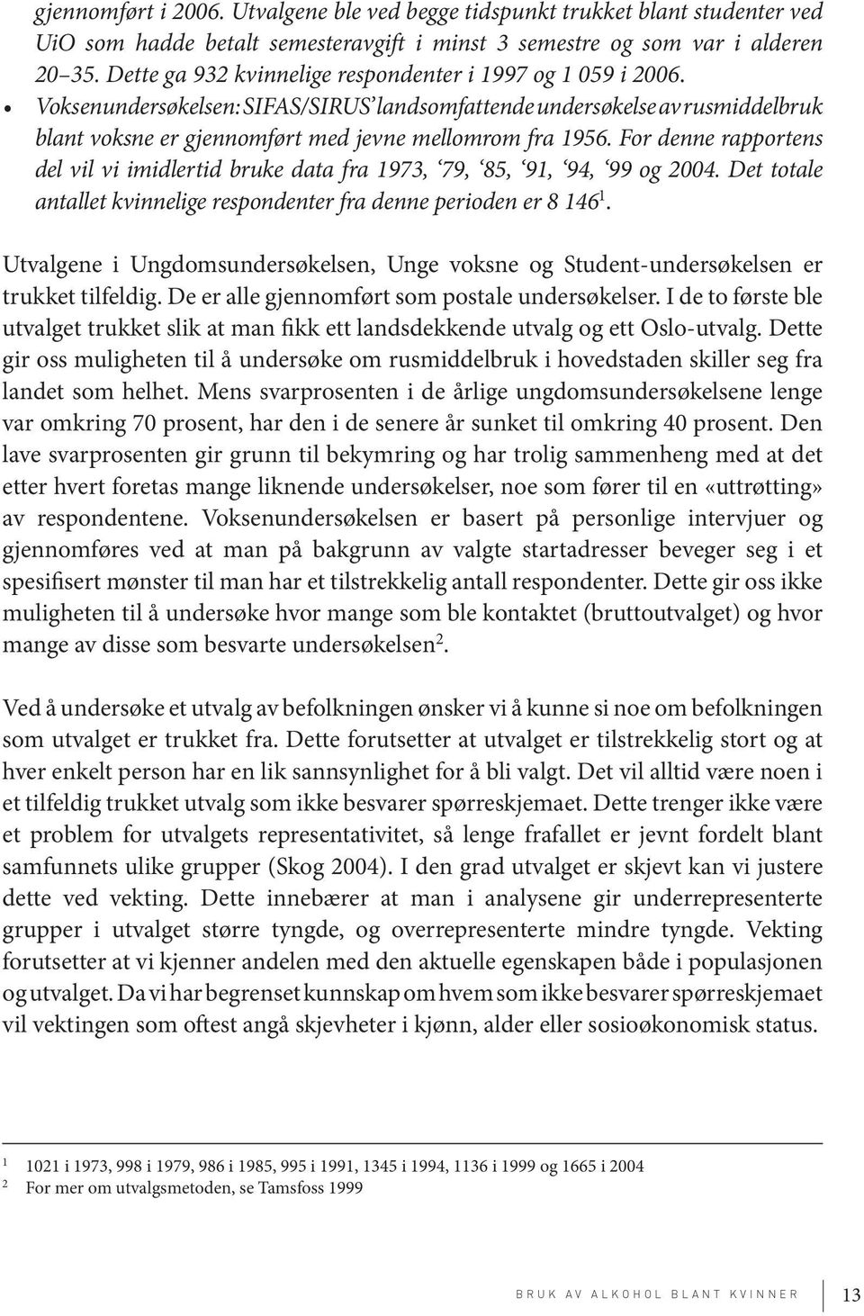 For denne rapportens del vil vi imidlertid bruke data fra 1973, 79, 85, 91, 94, 99 og 2004. Det totale antallet kvinnelige respondenter fra denne perioden er 8 146 1.