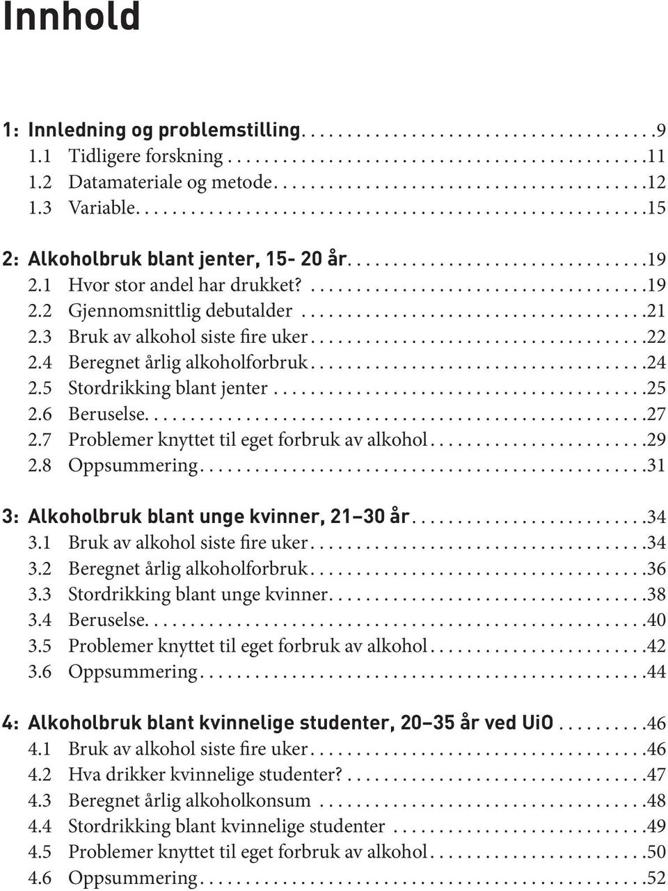 ..24 2.5 Stordrikking blant jenter...25 2.6 Beruselse...27 2.7 Problemer knyttet til eget forbruk av alkohol...29 2.8 Oppsummering...31 3: Alkoholbruk blant unge kvinner, 21 30 år....34 3.