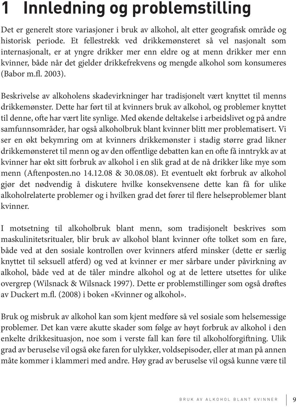 konsumeres (Babor m.fl. 2003). Beskrivelse av alkoholens skadevirkninger har tradisjonelt vært knyttet til menns drikkemønster.