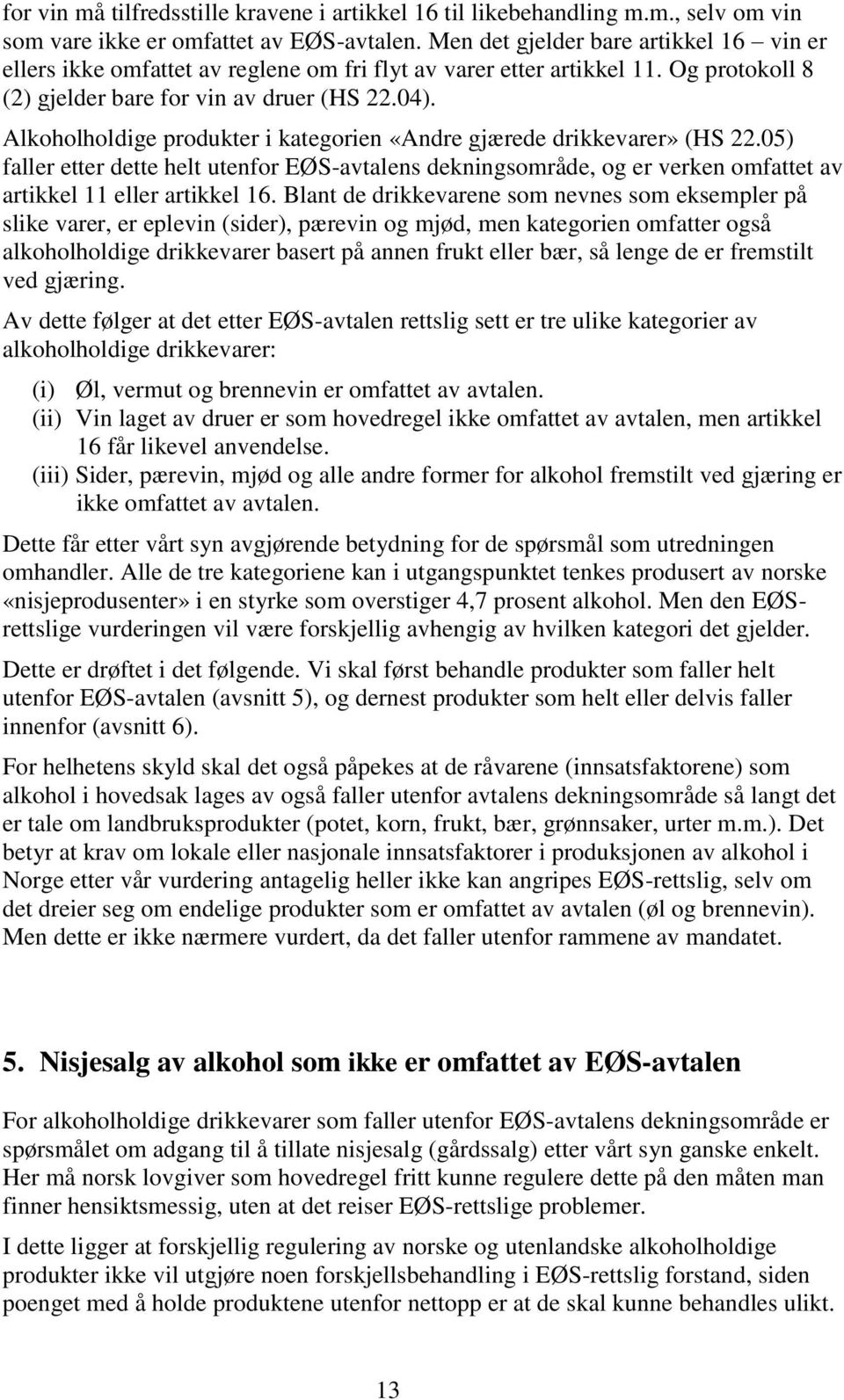 Alkoholholdige produkter i kategorien «Andre gjærede drikkevarer» (HS 22.05) faller etter dette helt utenfor EØS-avtalens dekningsområde, og er verken omfattet av artikkel 11 eller artikkel 16.