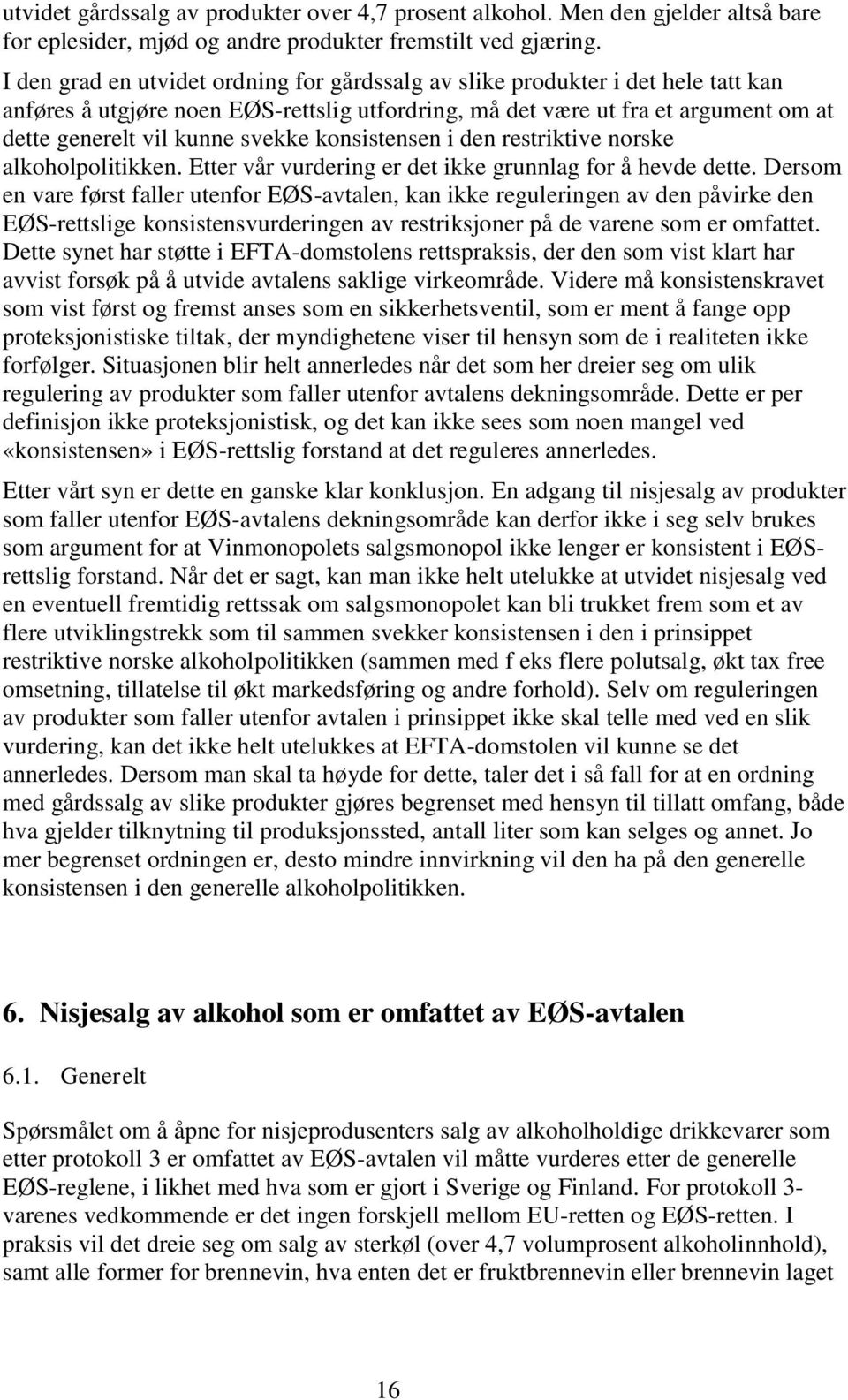 konsistensen i den restriktive norske alkoholpolitikken. Etter vår vurdering er det ikke grunnlag for å hevde dette.