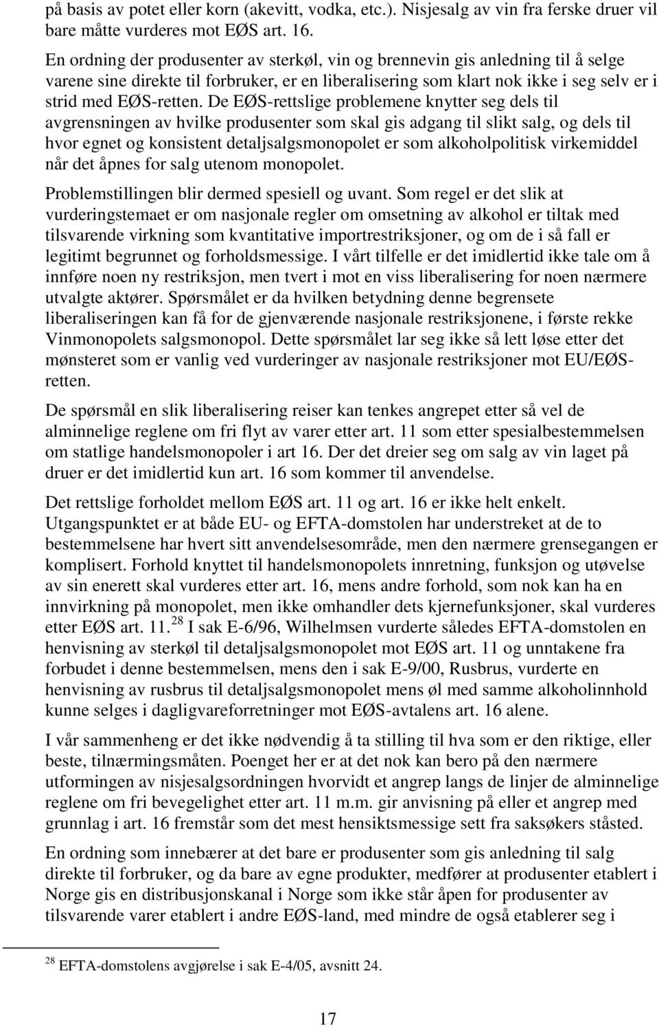 De EØS-rettslige problemene knytter seg dels til avgrensningen av hvilke produsenter som skal gis adgang til slikt salg, og dels til hvor egnet og konsistent detaljsalgsmonopolet er som