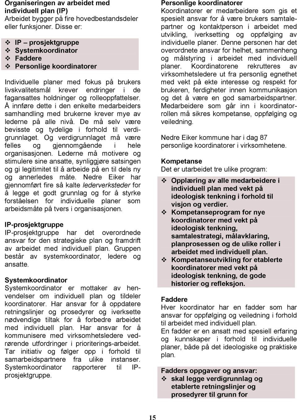 rolleoppfattelser. Å innføre dette i den enkelte medarbeiders samhandling med brukerne krever mye av lederne på alle nivå. De må selv være bevisste og tydelige i forhold til verdigrunnlaget.