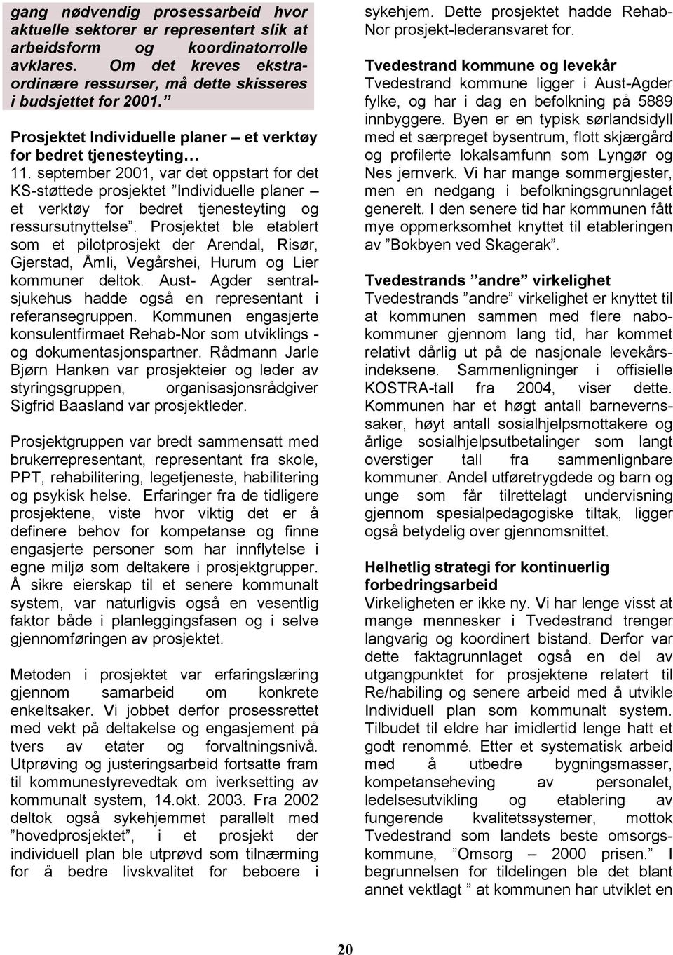 september 2001, var det oppstart for det KS-støttede prosjektet Individuelle planer et verktøy for bedret tjenesteyting og ressursutnyttelse.