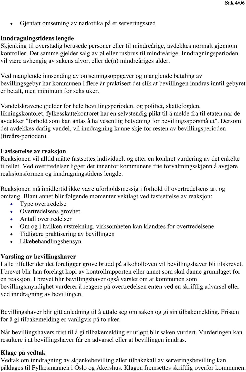 Ved manglende innsending av omsetningsoppgaver og manglende betaling av bevillingsgebyr har kommunen i flere år praktisert det slik at bevillingen inndras inntil gebyret er betalt, men minimum for