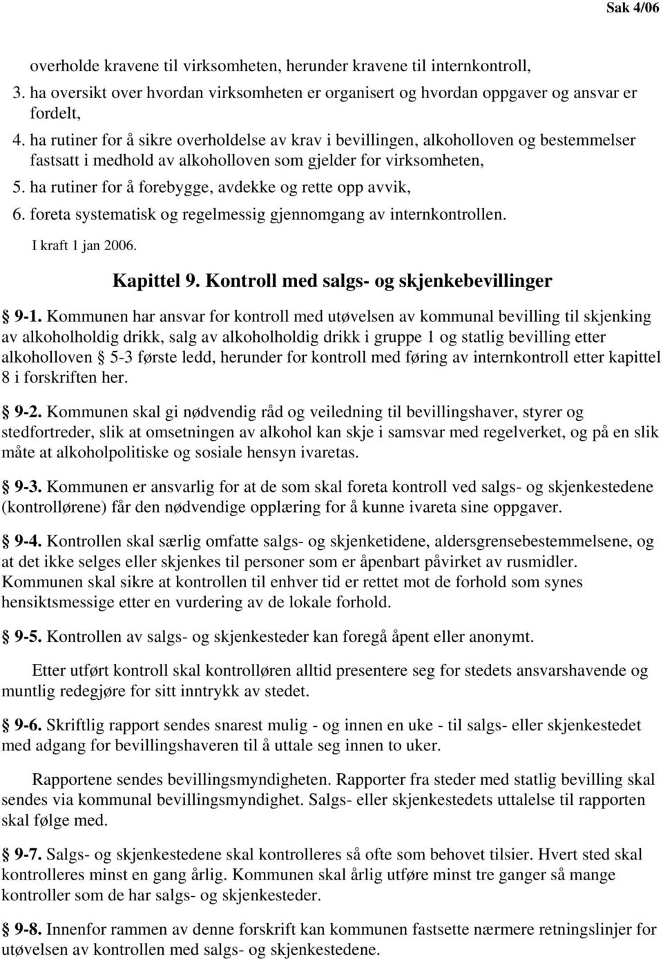 ha rutiner for å forebygge, avdekke og rette opp avvik, 6. foreta systematisk og regelmessig gjennomgang av internkontrollen. I kraft 1 jan 2006. Kapittel 9.