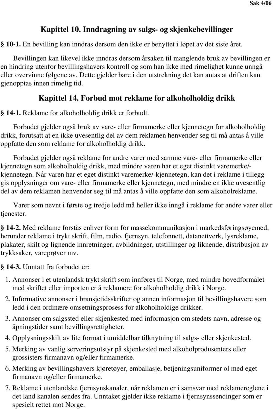 følgene av. Dette gjelder bare i den utstrekning det kan antas at driften kan gjenopptas innen rimelig tid. Kapittel 14. Forbud mot reklame for alkoholholdig drikk 14-1.