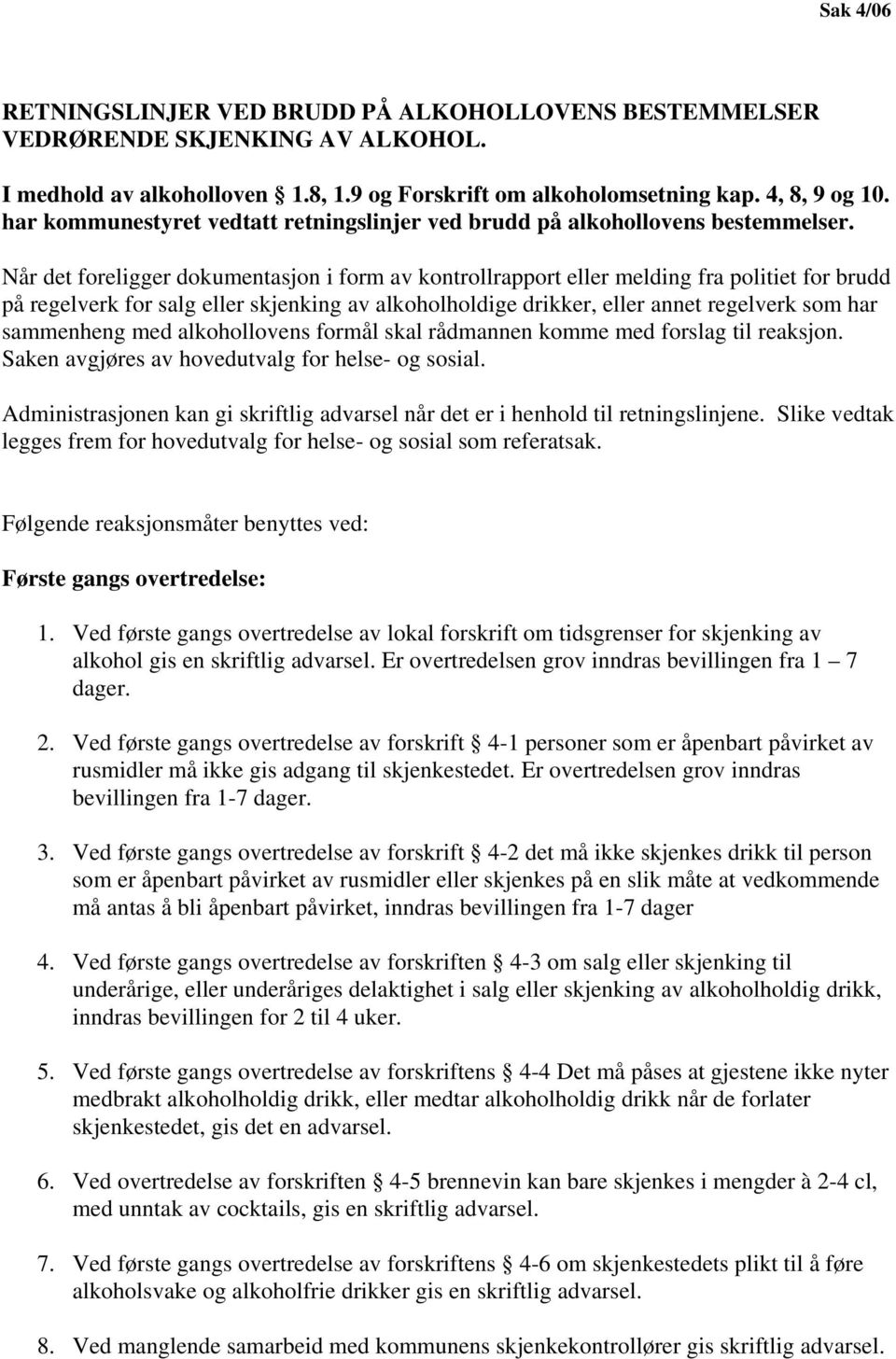 Når det foreligger dokumentasjon i form av kontrollrapport eller melding fra politiet for brudd på regelverk for salg eller skjenking av alkoholholdige drikker, eller annet regelverk som har