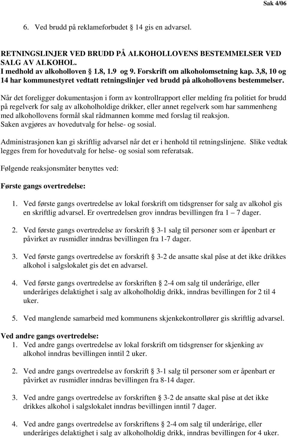 Når det foreligger dokumentasjon i form av kontrollrapport eller melding fra politiet for brudd på regelverk for salg av alkoholholdige drikker, eller annet regelverk som har sammenheng med