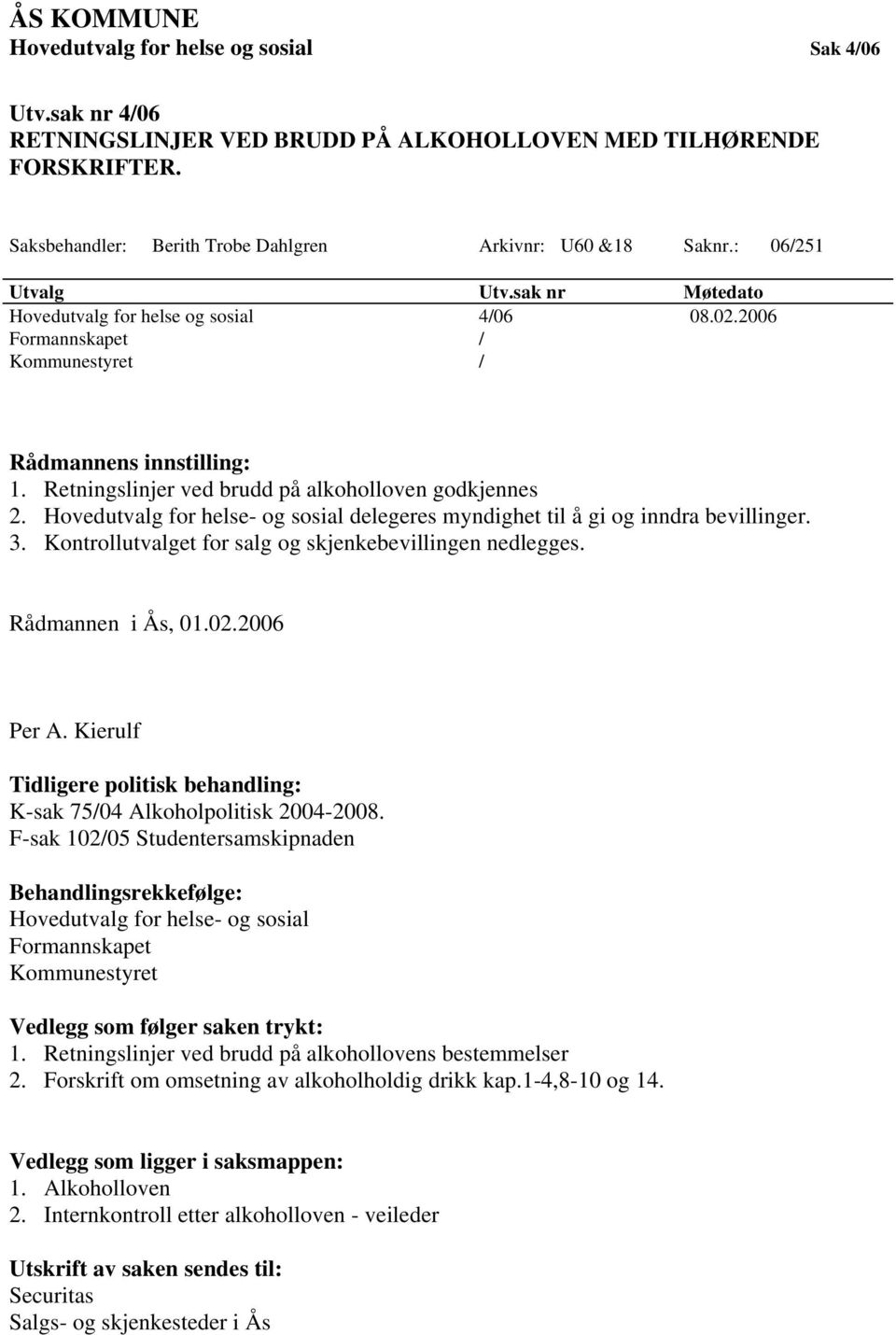 Hovedutvalg for helse- og sosial delegeres myndighet til å gi og inndra bevillinger. 3. Kontrollutvalget for salg og skjenkebevillingen nedlegges. Rådmannen i Ås, 01.02.2006 Per A.