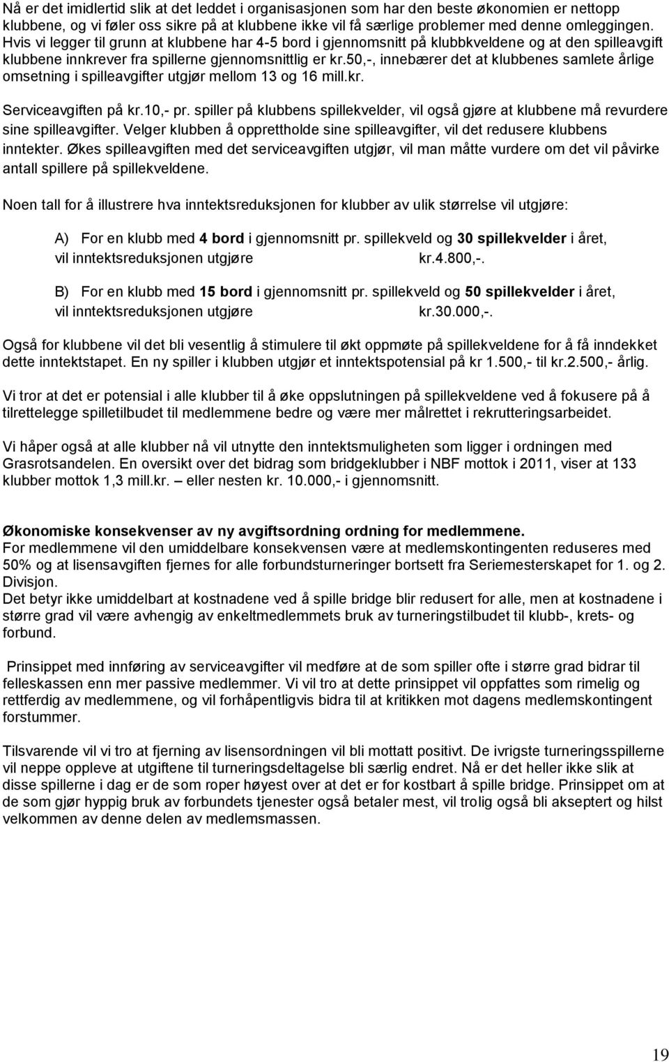 50,-, innebærer det at klubbenes samlete årlige omsetning i spilleavgifter utgjør mellom 13 og 16 mill.kr. Serviceavgiften på kr.10,- pr.