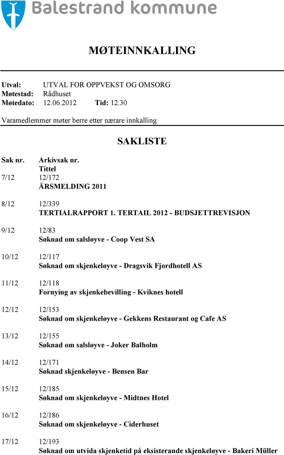 TERTAIL 2012 - BUDSJETTREVISJON 9/12 12/83 Søknad om salsløyve - Coop Vest SA 10/12 12/117 Søknad om skjenkeløyve - Dragsvik Fjordhotell AS 11/12 12/118 Fornying av skjenkebevilling - Kviknes hotell