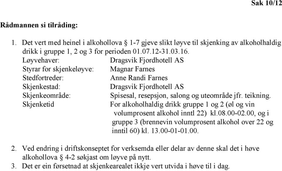 uteområde jfr. teikning. Skjenketid For alkoholhaldig drikk gruppe 1 og 2 (øl og vin volumprosent alkohol inntl 22) kl.08.00-02.