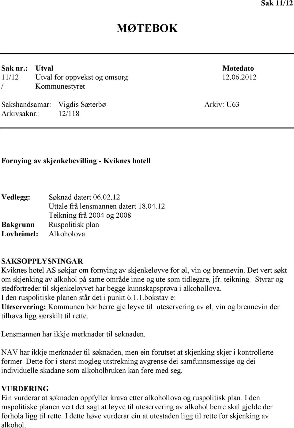 12 Teikning frå 2004 og 2008 Bakgrunn Ruspolitisk plan Lovheimel: Alkoholova SAKSOPPLYSNINGAR Kviknes hotel AS søkjar om fornying av skjenkeløyve for øl, vin og brennevin.