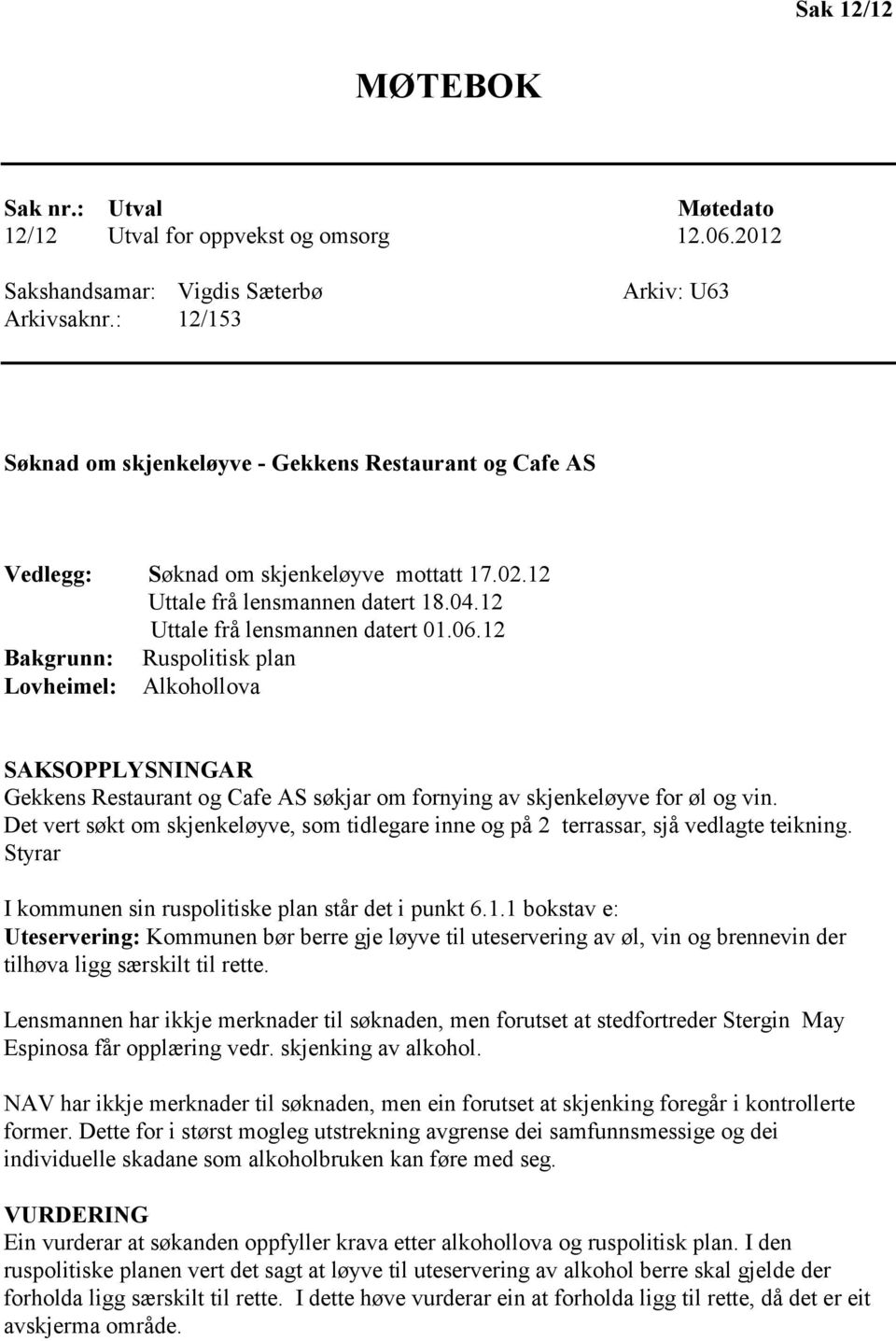 12 Bakgrunn: Ruspolitisk plan Lovheimel: Alkohollova SAKSOPPLYSNINGAR Gekkens Restaurant og Cafe AS søkjar om fornying av skjenkeløyve for øl og vin.