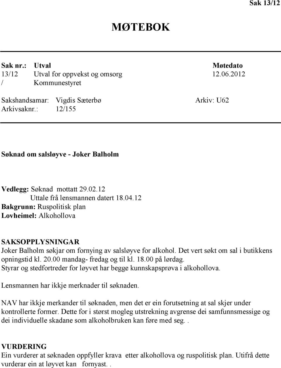 12 Bakgrunn: Ruspolitisk plan Lovheimel: Alkohollova SAKSOPPLYSNINGAR Joker Balholm søkjar om fornying av salsløyve for alkohol. Det vert søkt om sal i butikkens opningstid kl. 20.