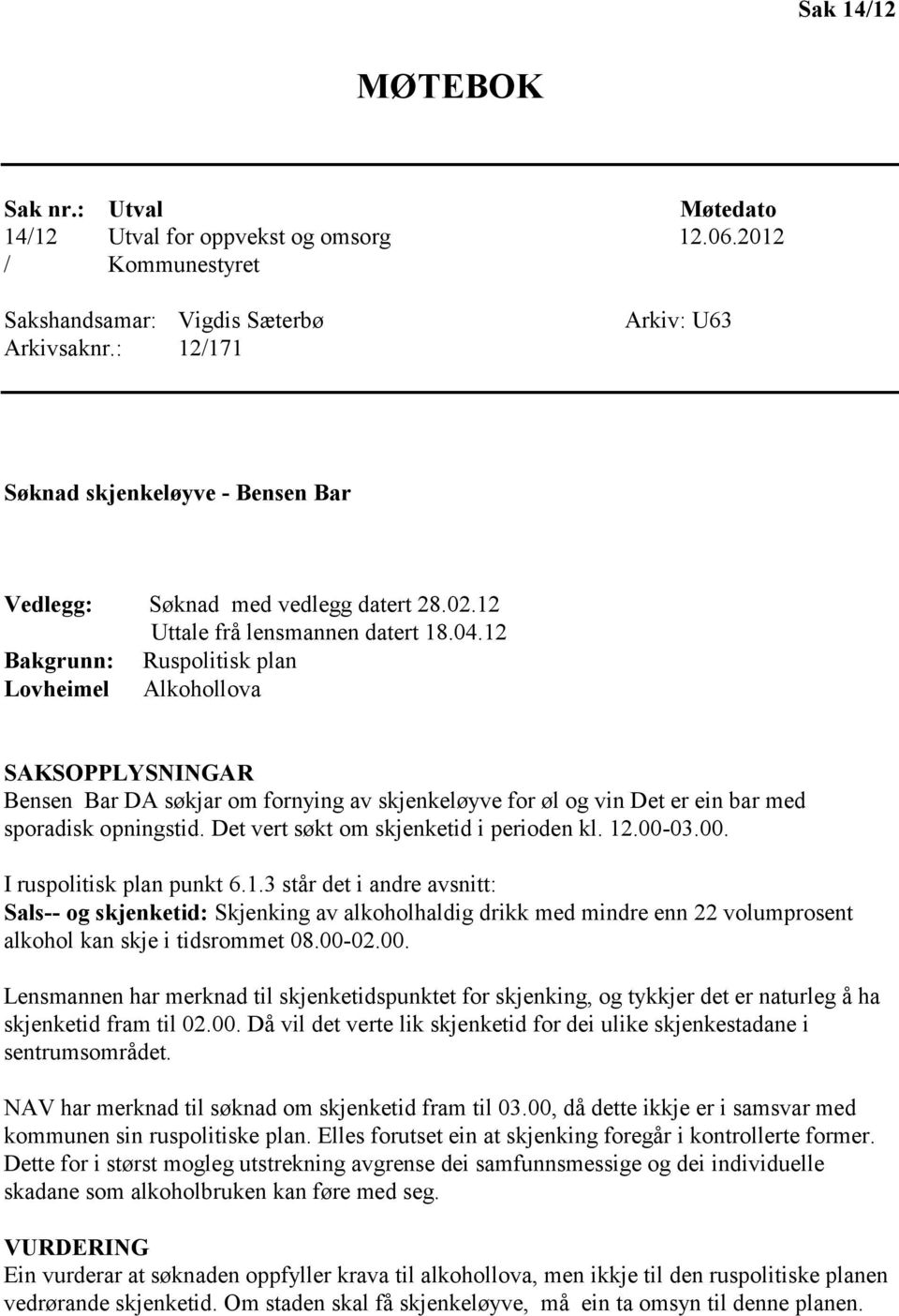 12 Bakgrunn: Ruspolitisk plan Lovheimel Alkohollova SAKSOPPLYSNINGAR Bensen Bar DA søkjar om fornying av skjenkeløyve for øl og vin Det er ein bar med sporadisk opningstid.