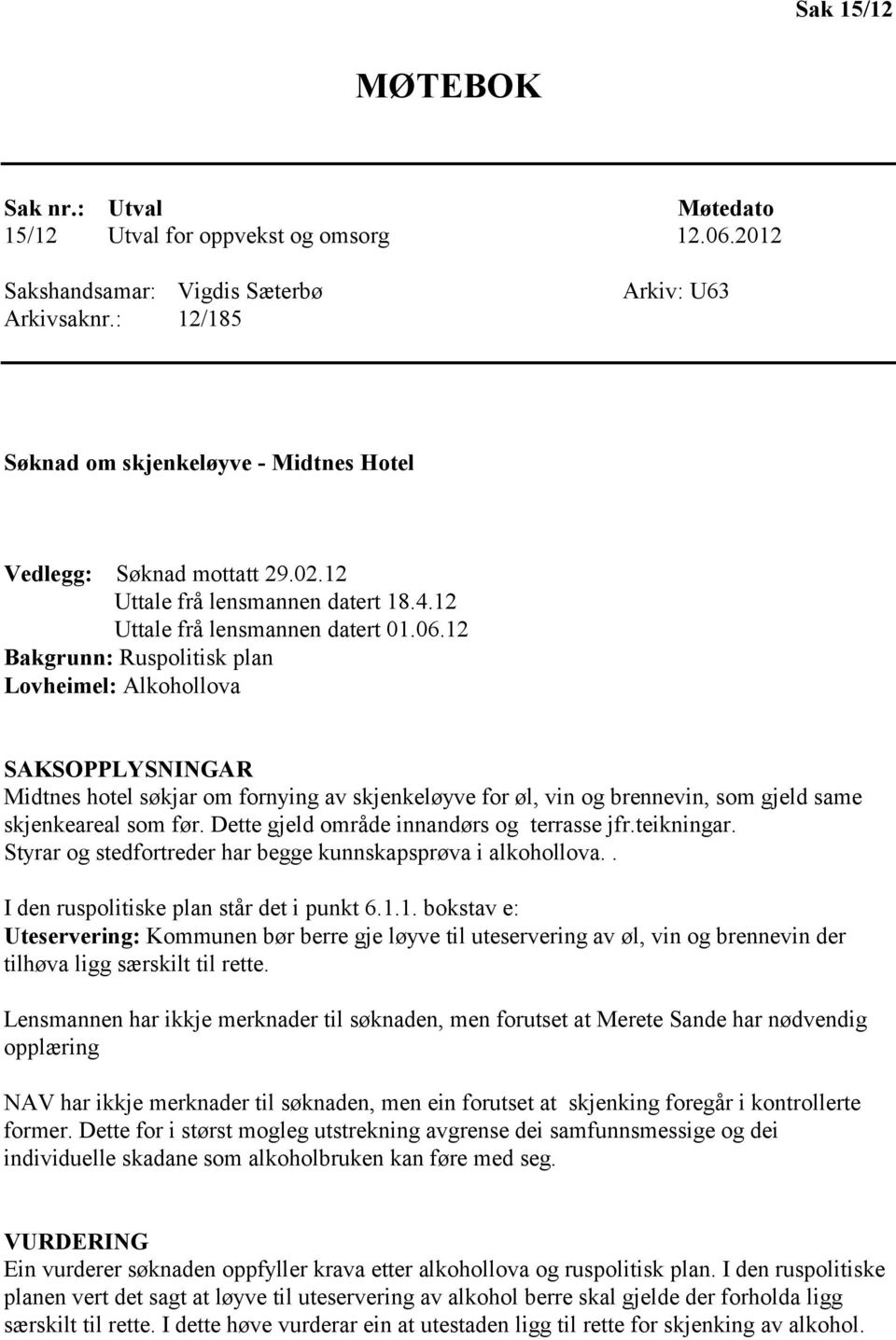 12 Bakgrunn: Ruspolitisk plan Lovheimel: Alkohollova SAKSOPPLYSNINGAR Midtnes hotel søkjar om fornying av skjenkeløyve for øl, vin og brennevin, som gjeld same skjenkeareal som før.