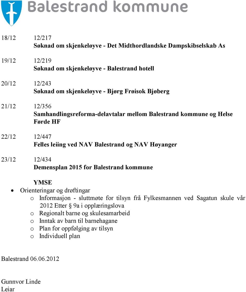 23/12 12/434 Demensplan 2015 for Balestrand kommune YMSE Orienteringar og drøftingar o Informasjon - sluttmøte for tilsyn frå Fylkesmannen ved Sagatun skule vår 2012 Etter