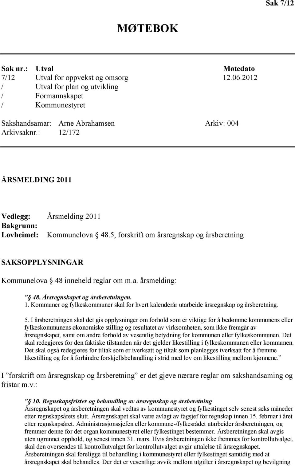 : 12/172 ÅRSMELDING 2011 Vedlegg: Årsmelding 2011 Bakgrunn: Lovheimel: Kommunelova 48.5, forskrift om årsregnskap og årsberetning SAKSOPPLYSNINGAR Kommunelova 48 inneheld reglar om m.a. årsmelding: 48.