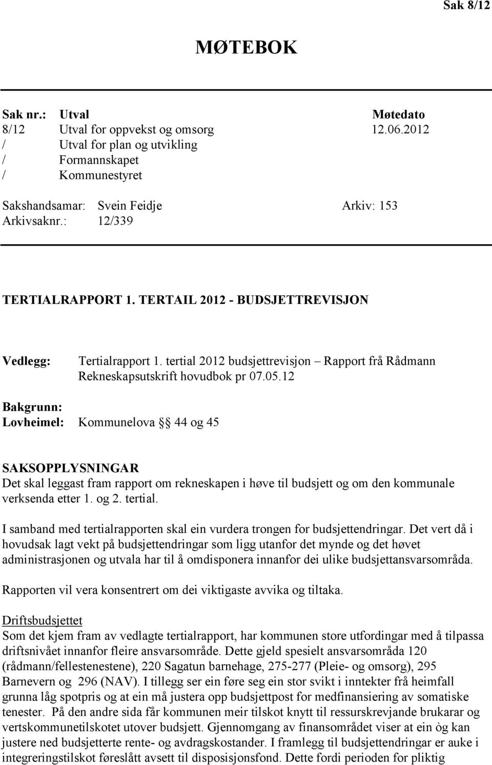 12 Bakgrunn: Lovheimel: Kommunelova 44 og 45 SAKSOPPLYSNINGAR Det skal leggast fram rapport om rekneskapen i høve til budsjett og om den kommunale verksenda etter 1. og 2. tertial.