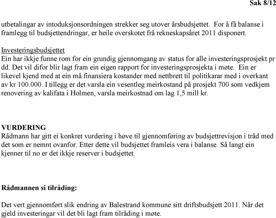 Det vil difor blir lagt fram ein eigen rapport for investeringsprosjekta i møte. Ein er likevel kjend med at ein må finansiera kostander med nettbrett til politikarar med i overkant av kr 100.000.