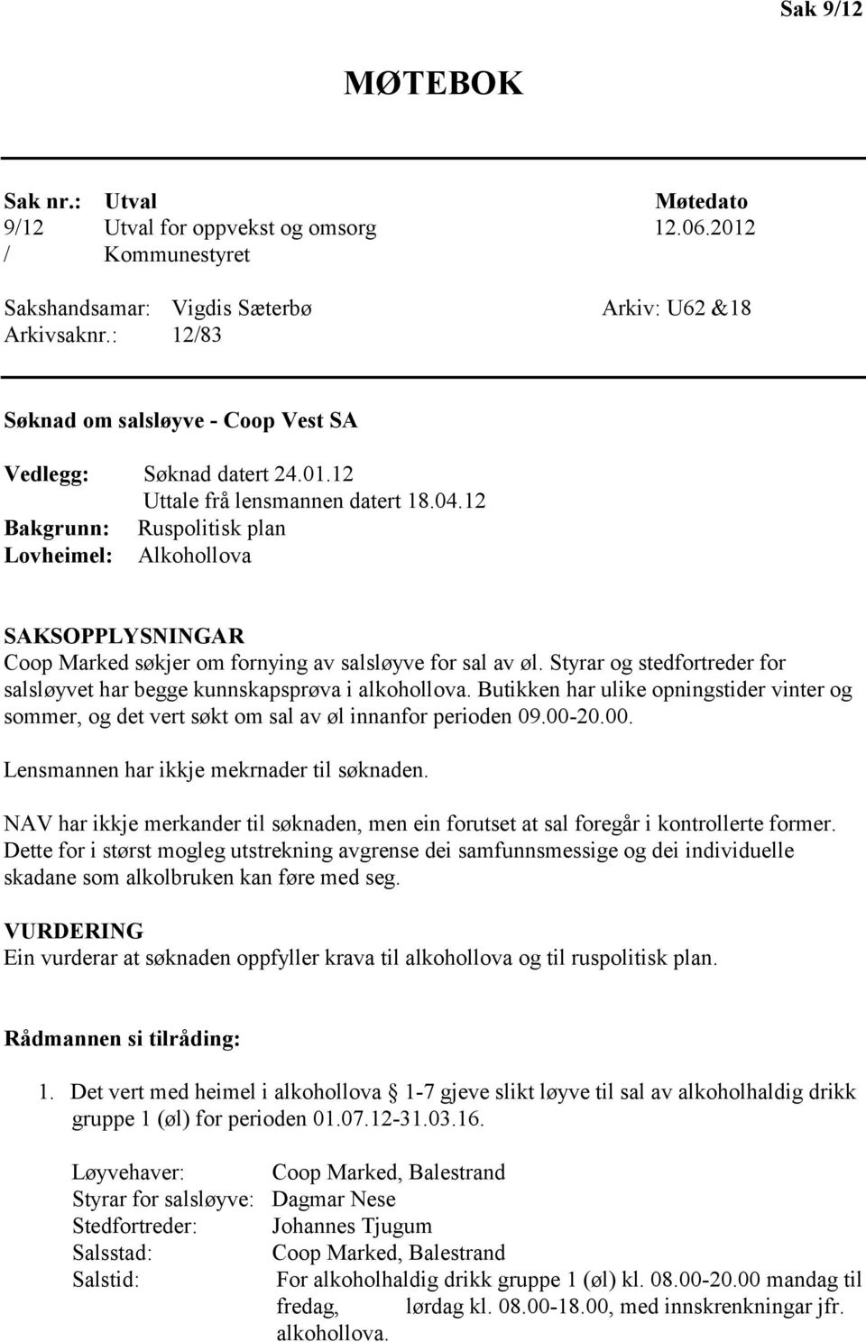 12 Bakgrunn: Ruspolitisk plan Lovheimel: Alkohollova SAKSOPPLYSNINGAR Coop Marked søkjer om fornying av salsløyve for sal av øl.