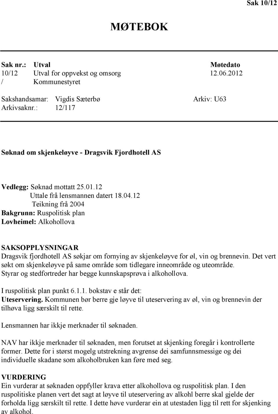 12 Teikning frå 2004 Bakgrunn: Ruspolitisk plan Lovheimel: Alkohollova SAKSOPPLYSNINGAR Dragsvik fjordhotell AS søkjar om fornying av skjenkeløyve for øl, vin og brennevin.