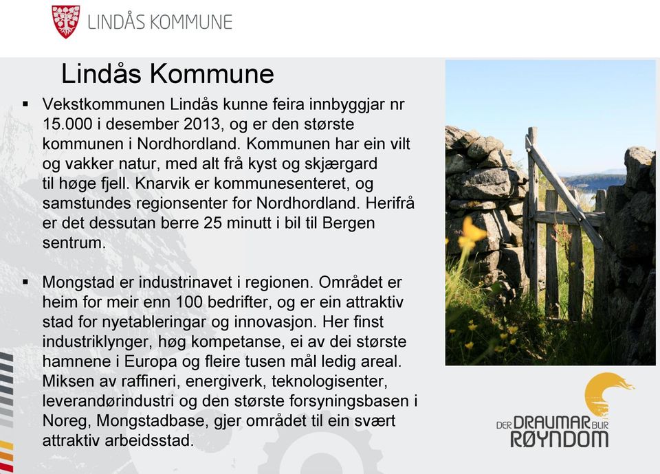 Herifrå er det dessutan berre 25 minutt i bil til Bergen sentrum. Mongstad er industrinavet i regionen.