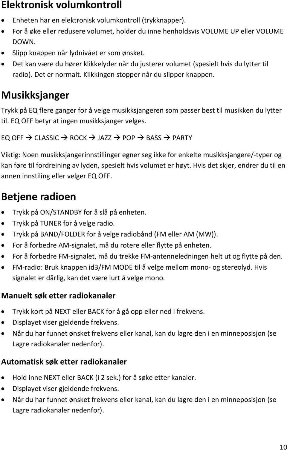 Musikksjanger Trykk på EQ flere ganger for å velge musikksjangeren som passer best til musikken du lytter til. EQ OFF betyr at ingen musikksjanger velges.