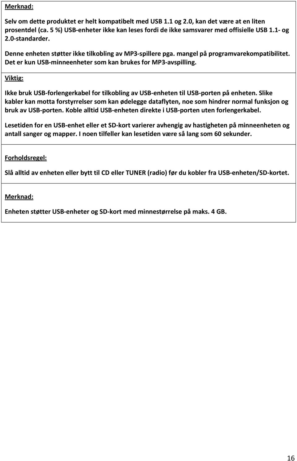 Viktig: Ikke bruk USB forlengerkabel for tilkobling av USB enheten til USB porten på enheten.