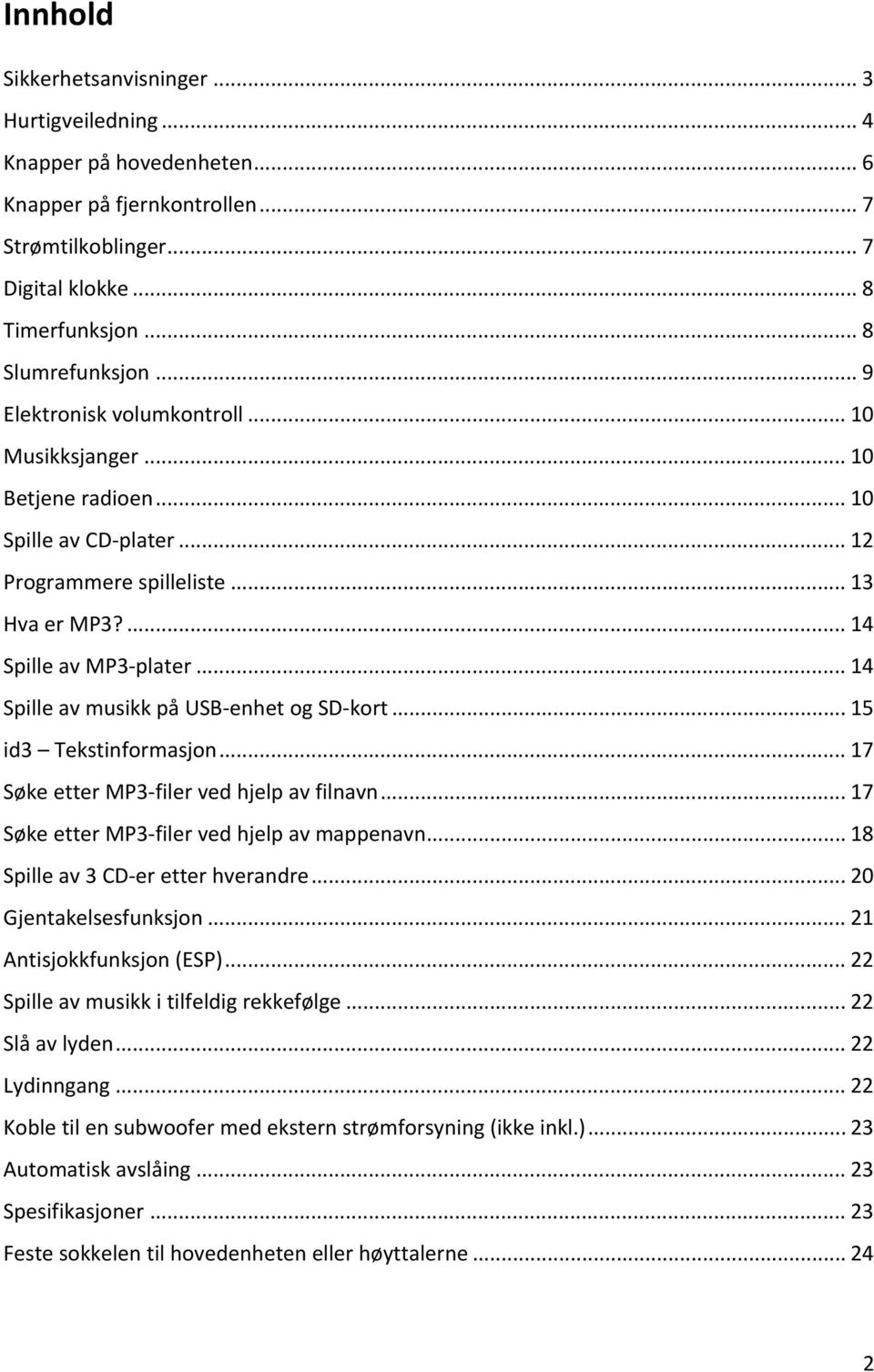 .. 14 Spille av musikk på USB enhet og SD kort... 15 id3 Tekstinformasjon... 17 Søke etter MP3 filer ved hjelp av filnavn... 17 Søke etter MP3 filer ved hjelp av mappenavn.