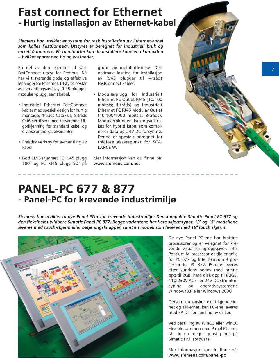 En del av dere kjenner til vårt FastConnect utstyr for Profibus. Nå har vi tilsvarende gode og effektive løsninger for Ethernet.