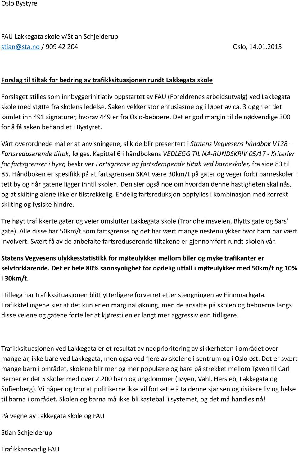 fra skolens ledelse. Saken vekker stor entusiasme og i løpet av ca. 3 døgn er det samlet inn 491 signaturer, hvorav 449 er fra Oslo-beboere.