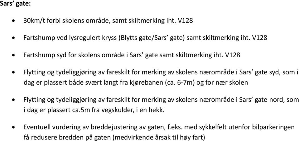 V128 Flytting og tydeliggjøring av fareskilt for merking av skolens nærområde i Sars gate syd, som i dag er plassert både svært langt fra kjørebanen (ca.