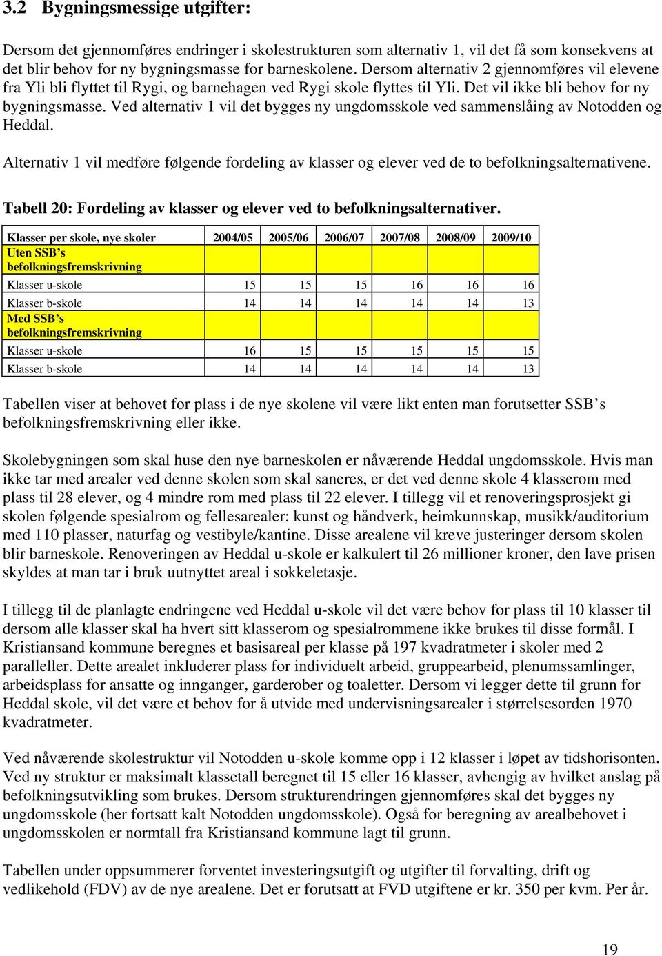 Ved alternativ 1 vil det bygges ny ungdomsskole ved sammenslåing av Notodden og Heddal. Alternativ 1 vil medføre følgende fordeling av klasser og elever ved de to befolkningsalternativene.